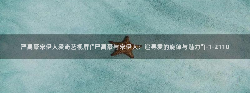 伊人久久影院亚洲：严禹豪宋伊人爰奇艺视屏(\