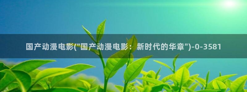 日本h动漫：国产动漫电影(\